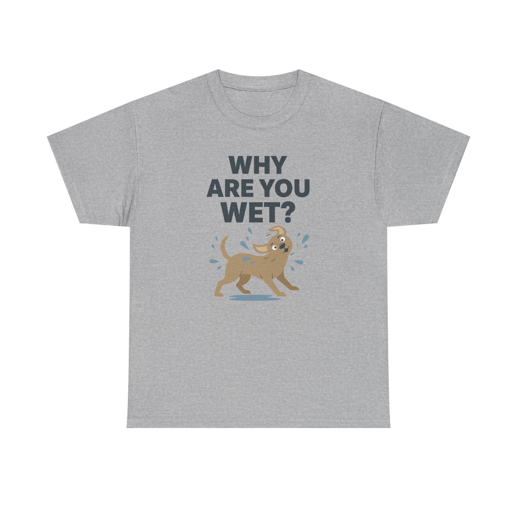 Why Are You Wet Dog T-Shirt