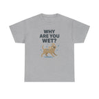 Why Are You Wet Dog T-Shirt
