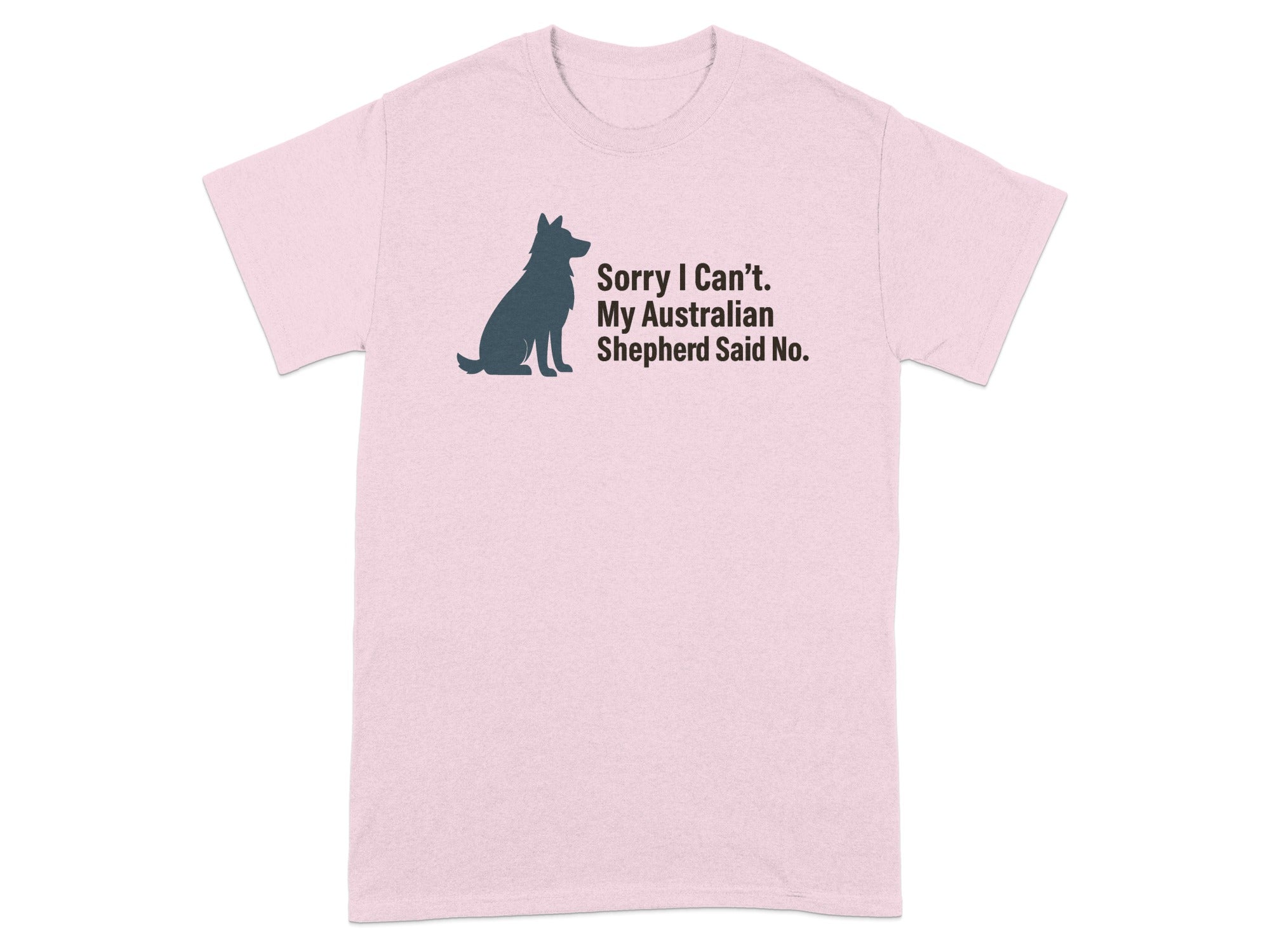Pink t-shirt with silhouette of sitting Australian Shepherd and text "Sorry I Can't. My Australian Shepherd Said No."