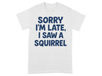 Sorry I'm Late I Saw A Squirrel T-shirt