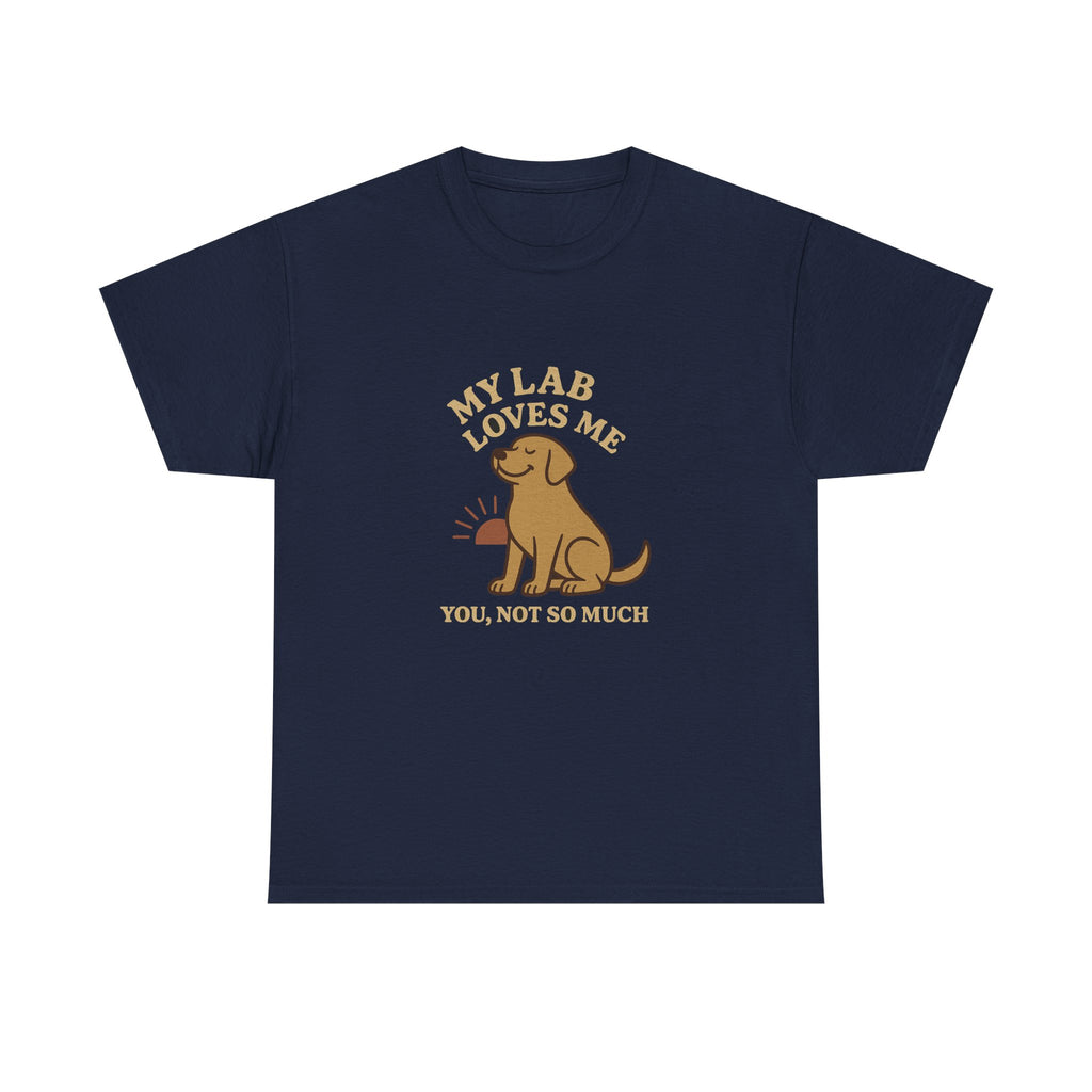 My Yellow Lab Loves Me, You Not So Much - Funny Yellow Lab Tee