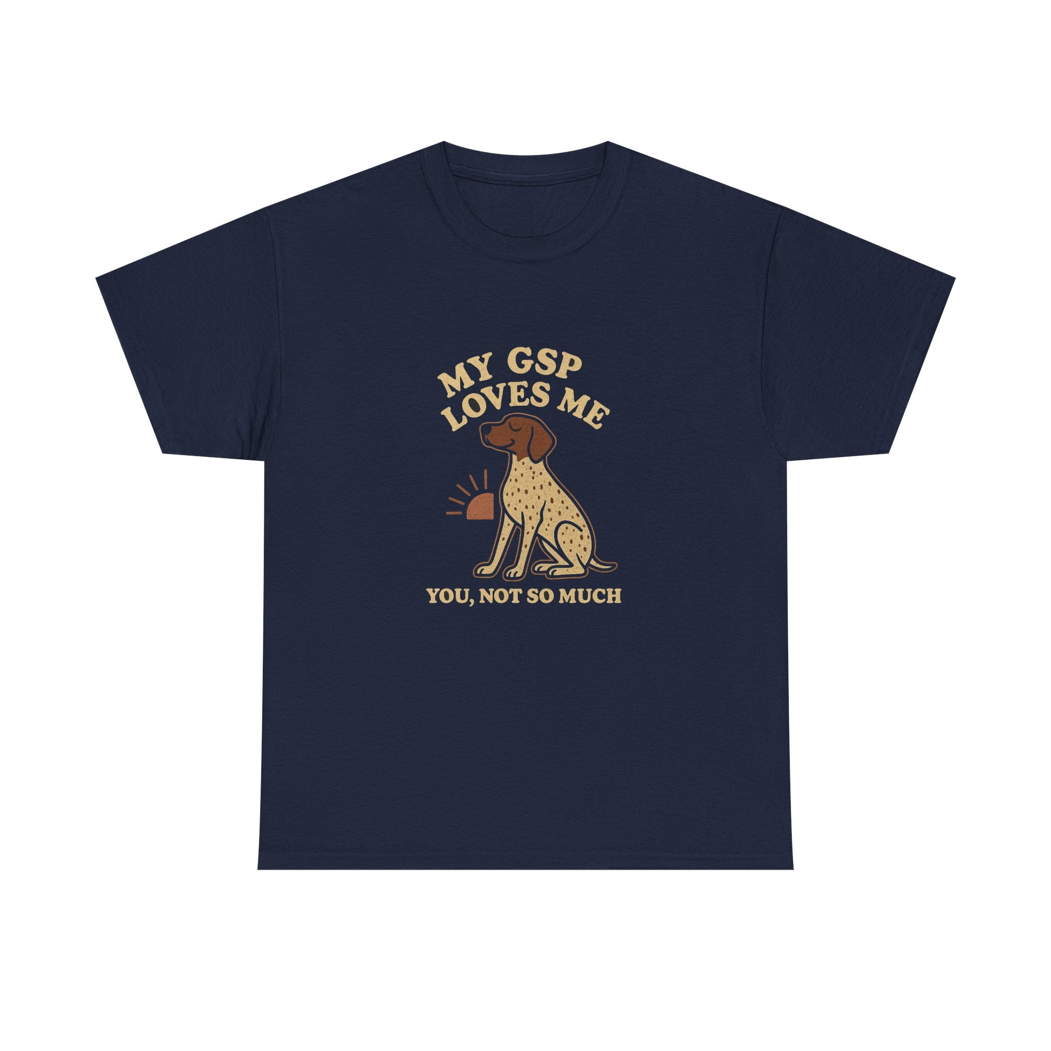My German Shorthaired Pointer Loves Me, You Not So Much - Funny German Shorthaired Pointer Tee