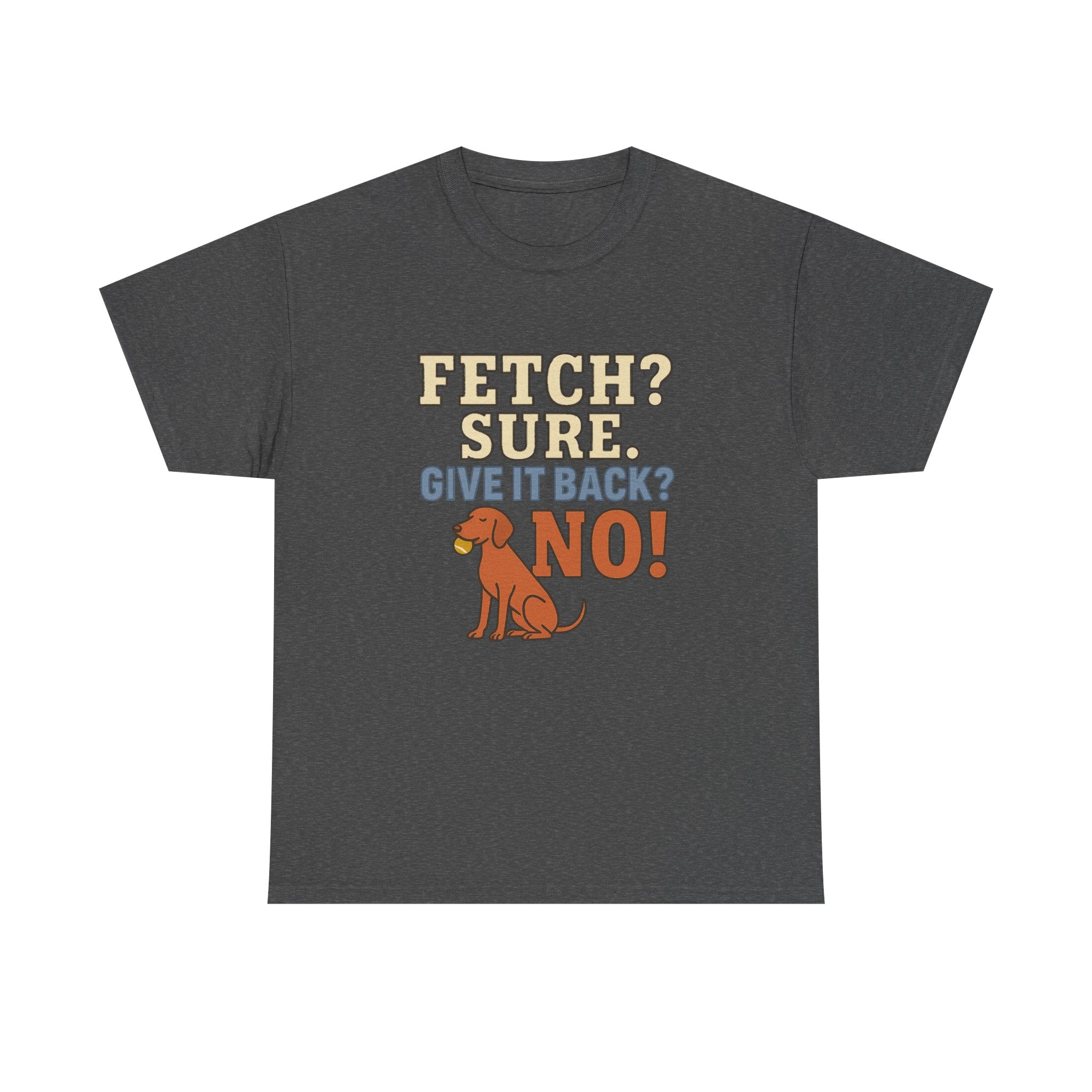 Fetch? Sure. Give It Back? No! - Funny Vizsla Tee