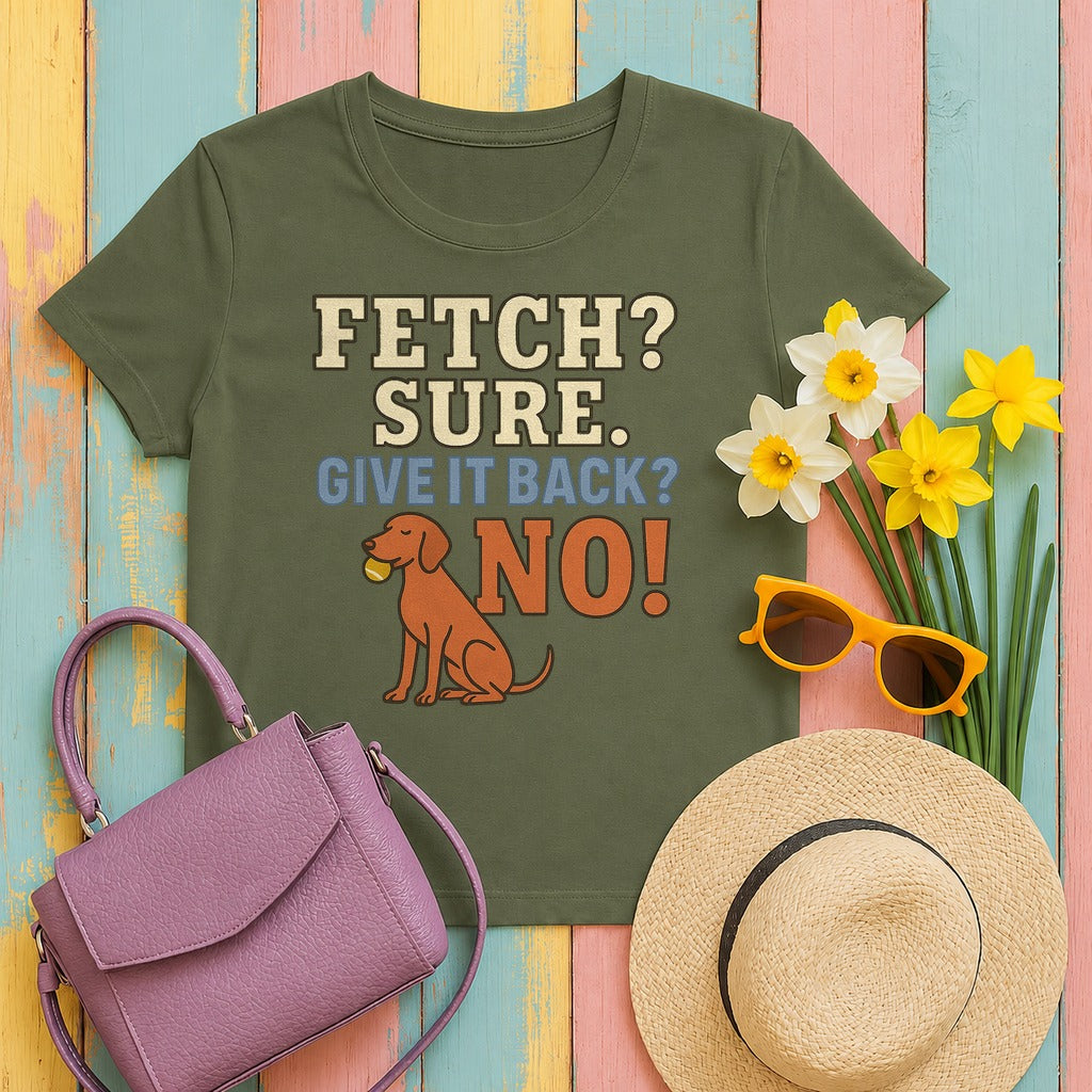 Fetch? Sure. Give It Back? No! - Funny Vizsla T-shirt in Military Green