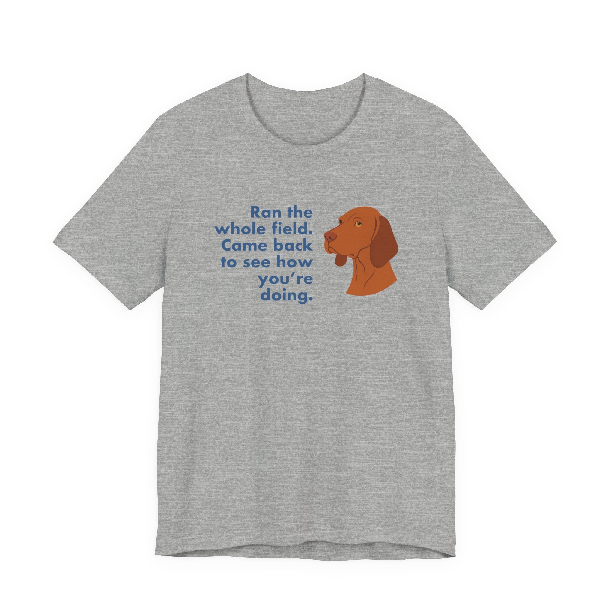 Vizsla Ran the Whole Field Came Back Tee