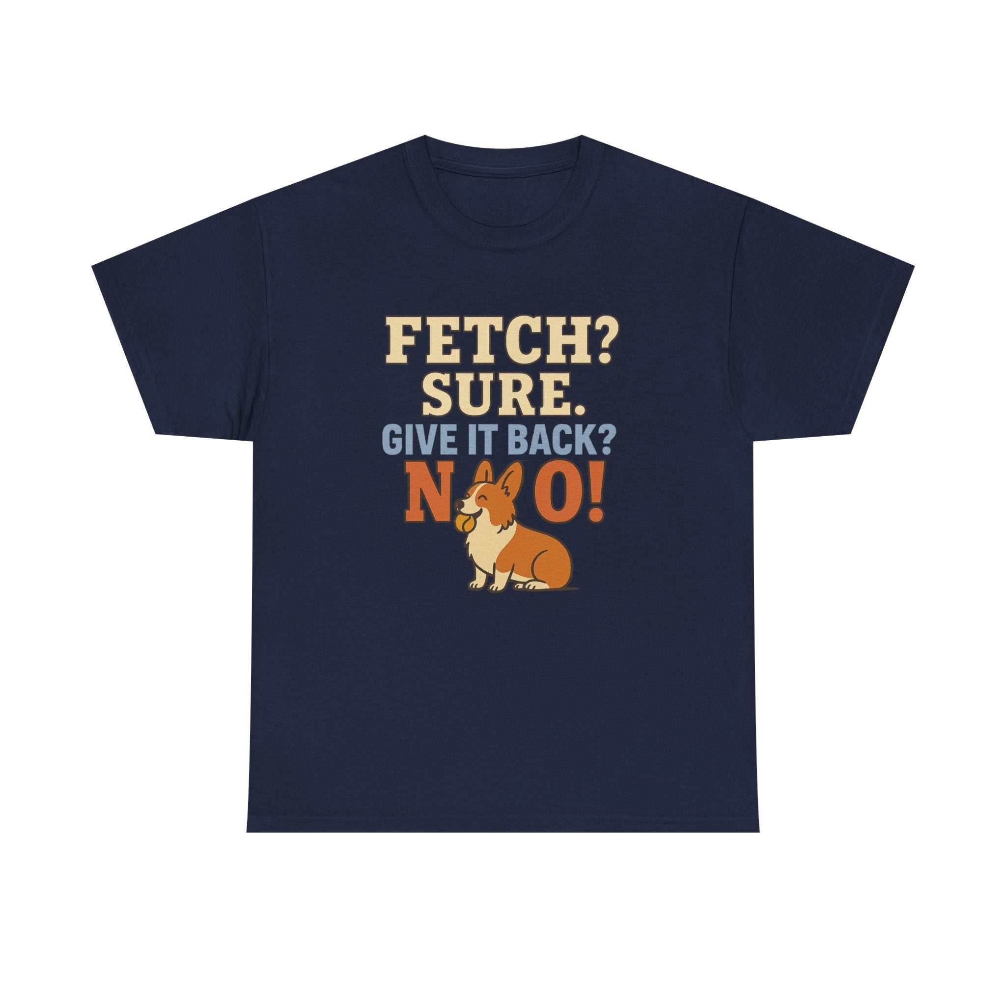Fetch? Sure. Give It Back? No! - Funny Corgi Tee