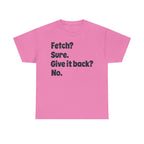 Fetch Sure Give It Back T-Shirt
