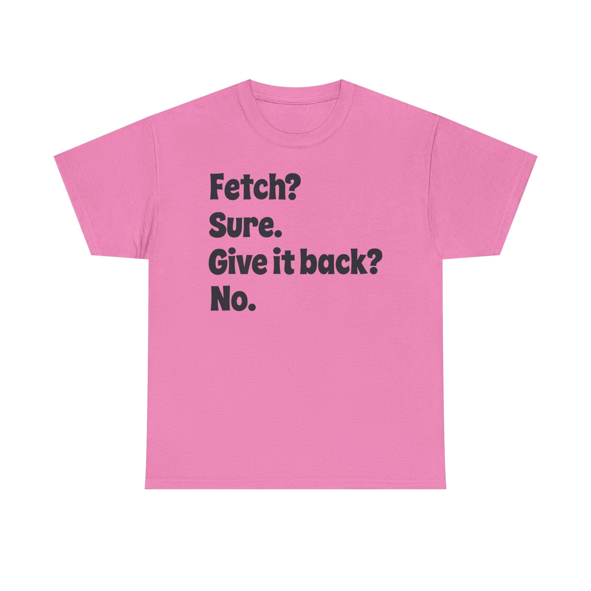 Fetch Sure Give It Back T-Shirt