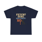 Fetch? Sure. Give It Back? No! - Funny Black Lab Tee