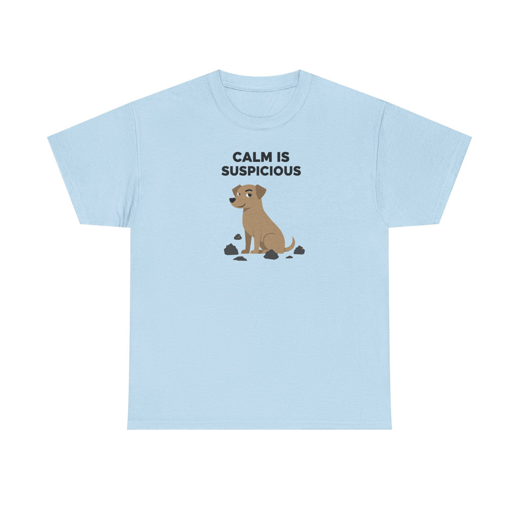 CALM IS SUSPICIOUS Dog Graphic Humorous Quote T-Shirt