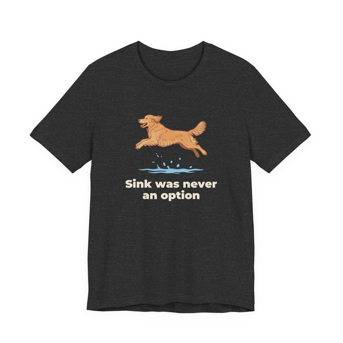 Golden Retriever Sink Was Never An Option Tee