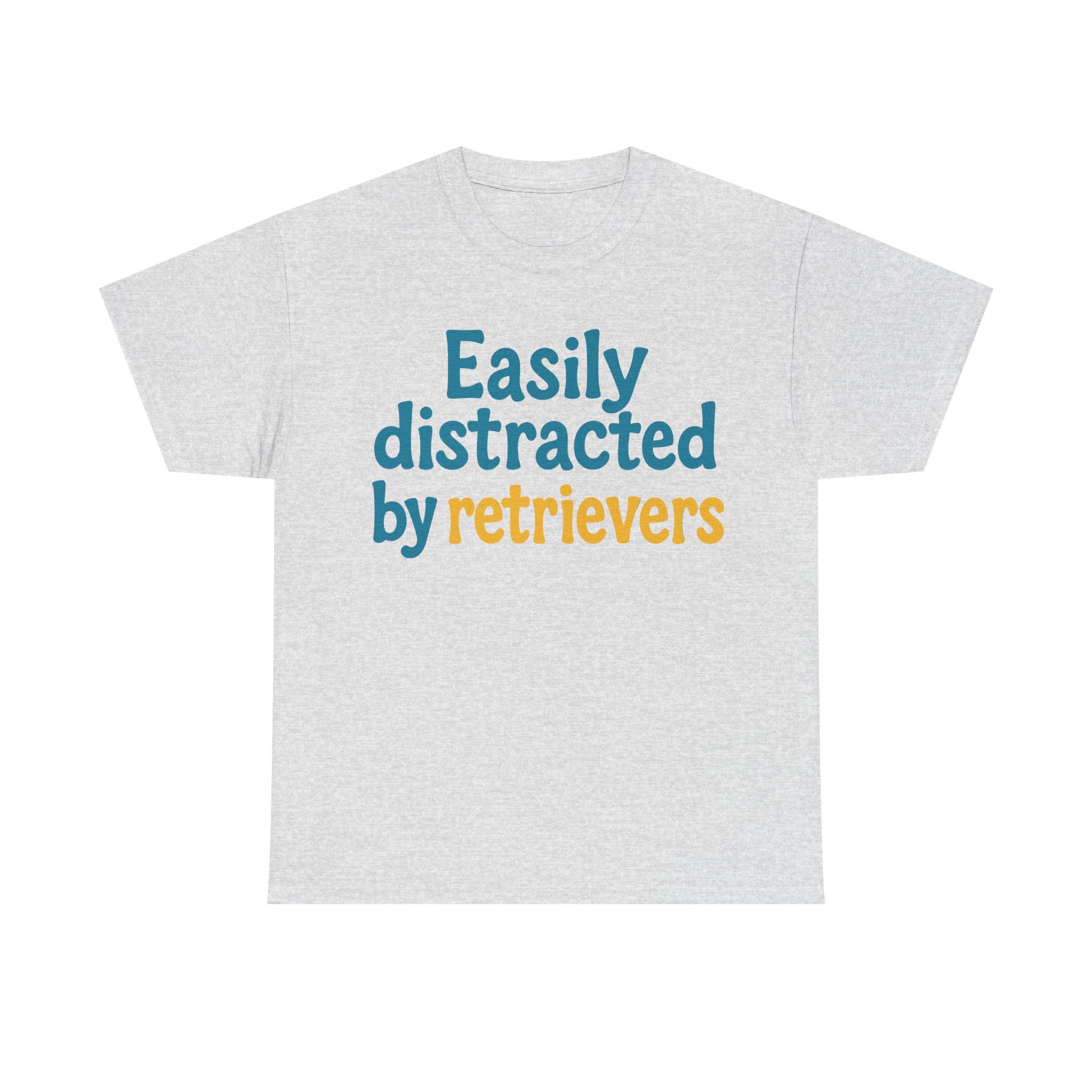 We love our retrievers! "Easily distracted by retrievers" T-shirt