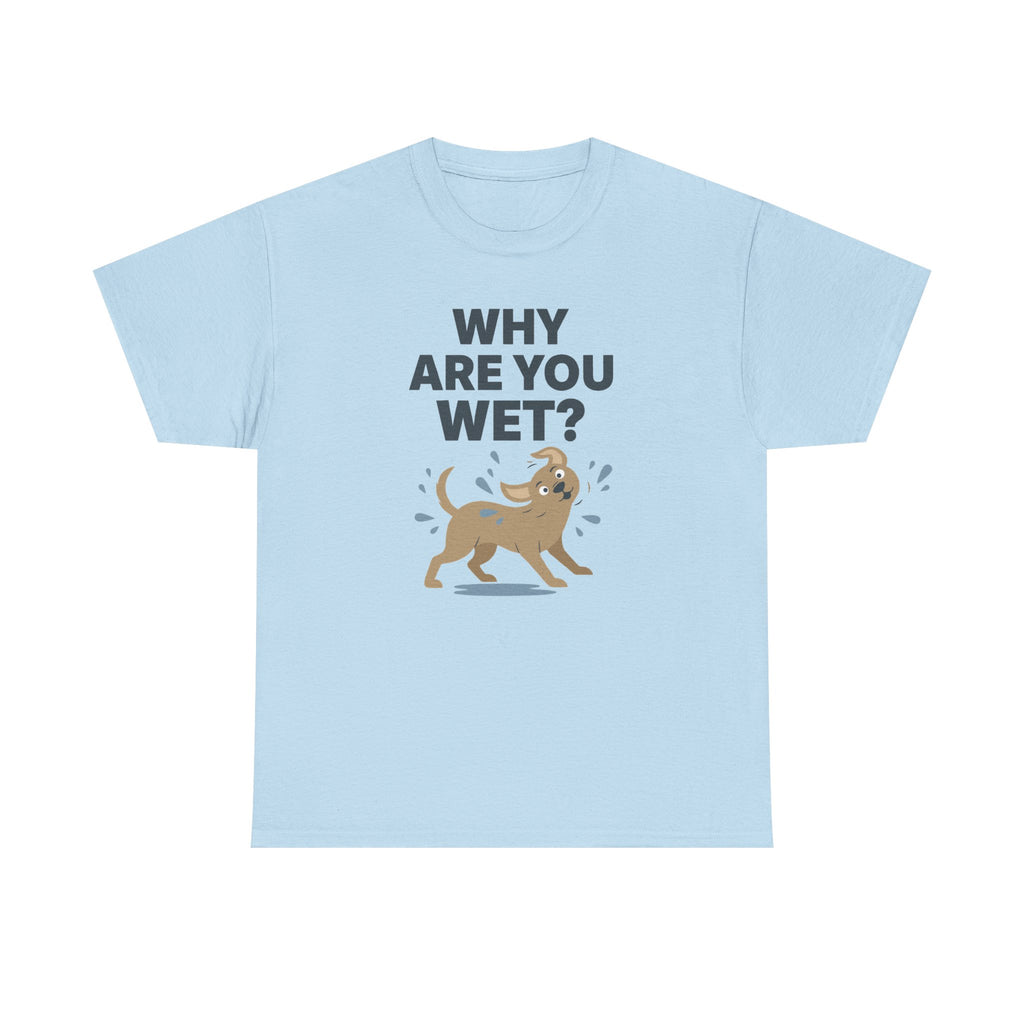 Why Are You Wet Dog T-Shirt