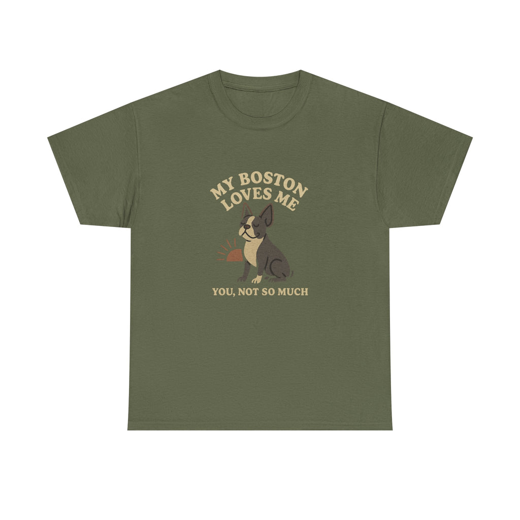 My Boston Terrier Loves Me, You Not So Much - Funny Boston Terrier Tee