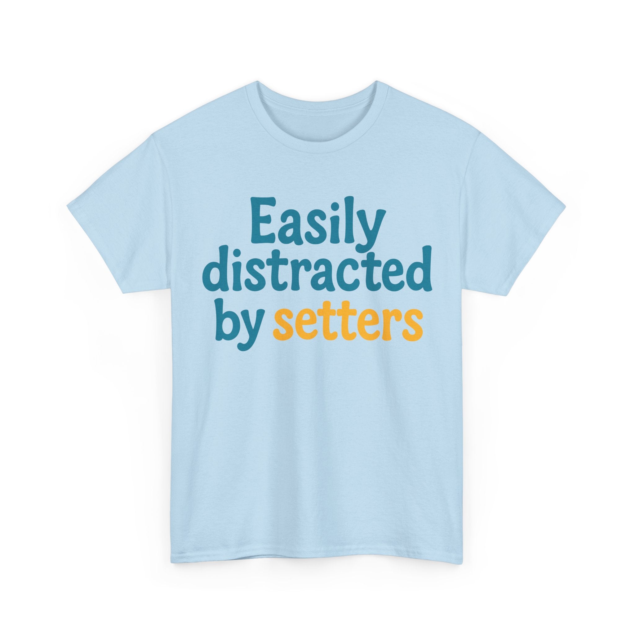 We love our setters! "Easily distracted by setters" T-shirt