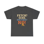 Fetch? Sure. Give It Back? No! - Funny Golden Retriever Tee