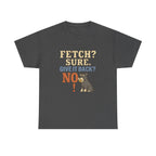 Fetch? Sure. Give It Back? No! - Funny Schnauzer Tee