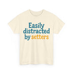 We love our setters! "Easily distracted by setters" T-shirt
