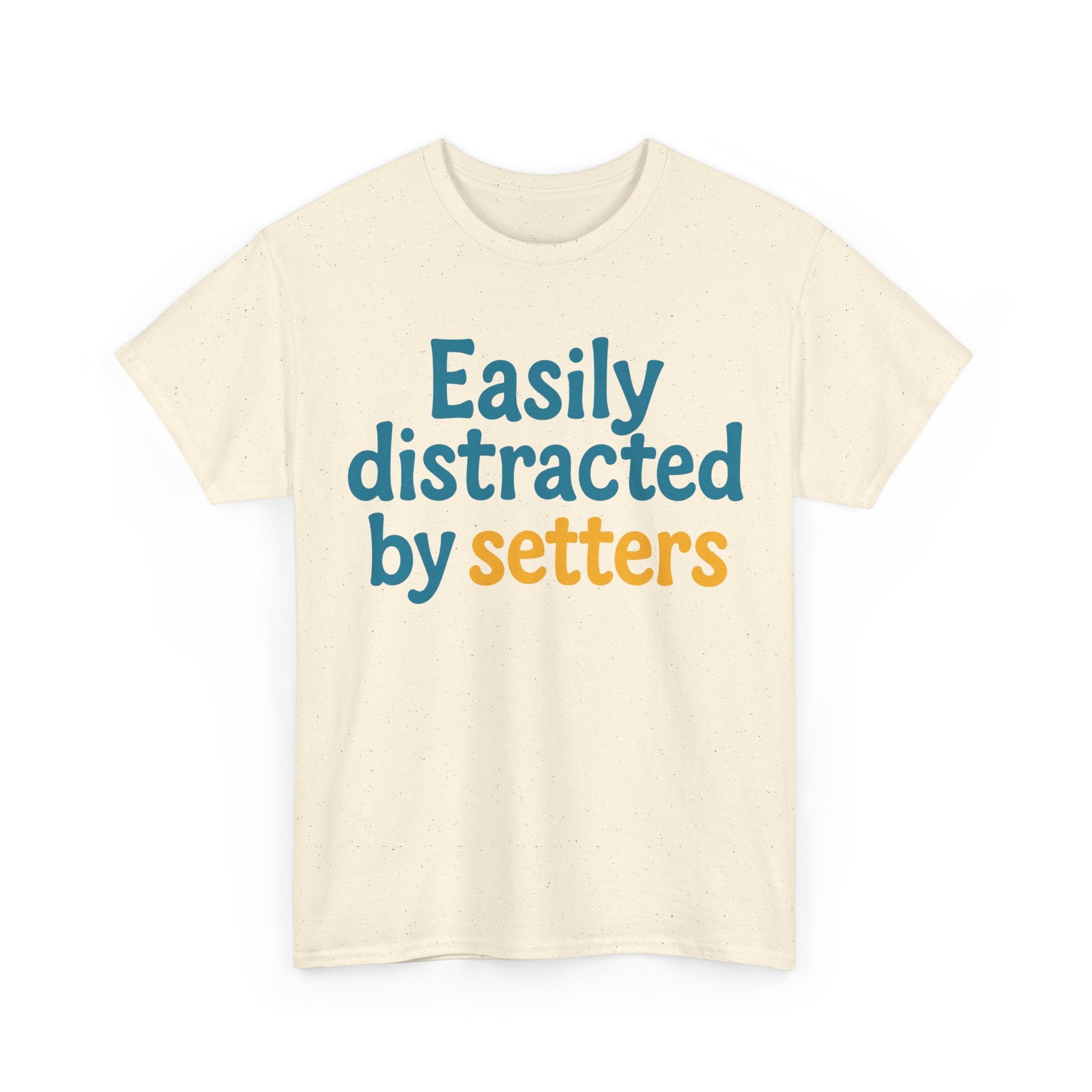 We love our setters! "Easily distracted by setters" T-shirt