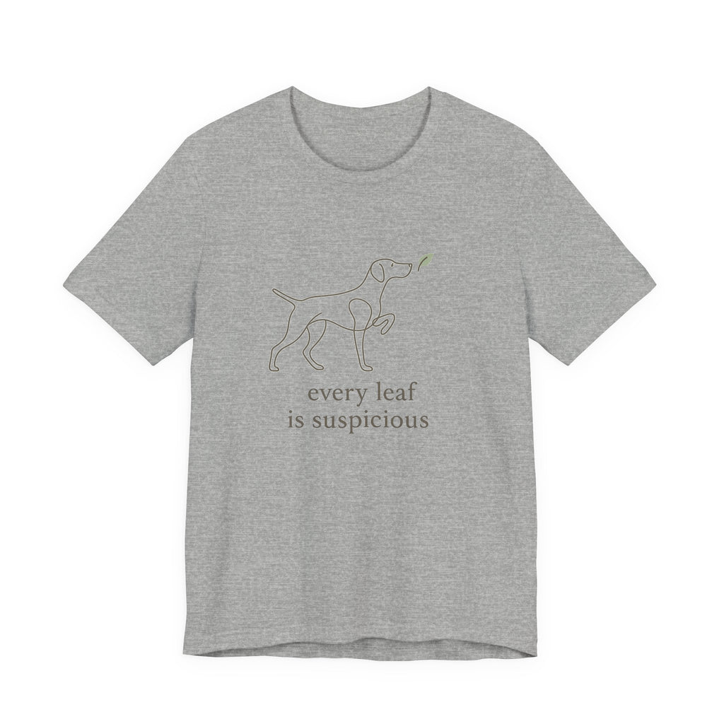 German Shorthaired Pointer Every Leaf Is Suspicious Tee