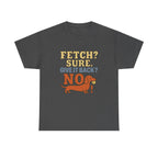 Fetch? Sure. Give It Back? No! - Funny Dachshund Tee