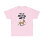 Why Are You Wet Dog T-Shirt