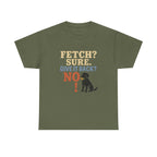 Fetch? Sure. Give It Back? No! - Funny Black Lab Tee