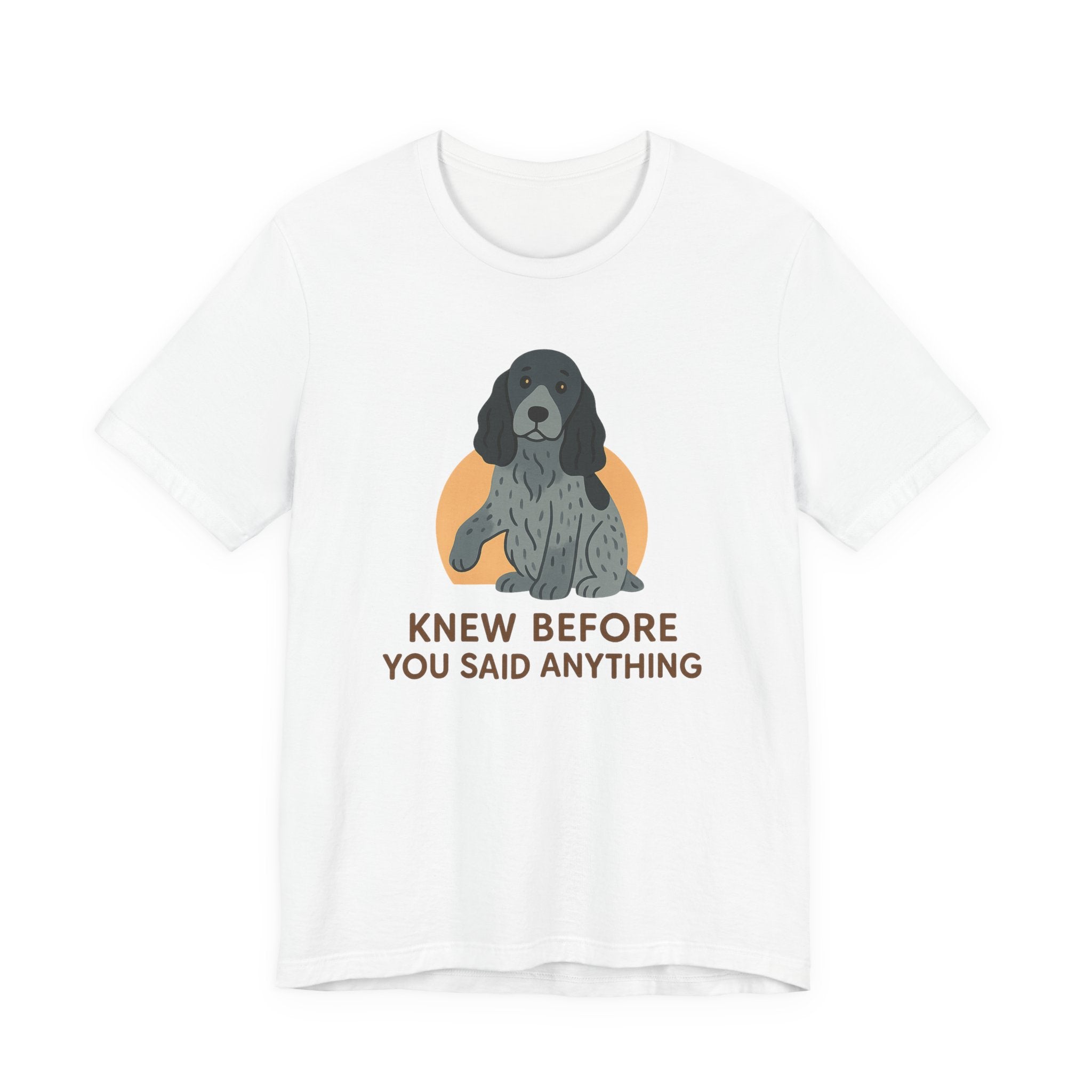English Cocker Knew Before You Said Anything Tee