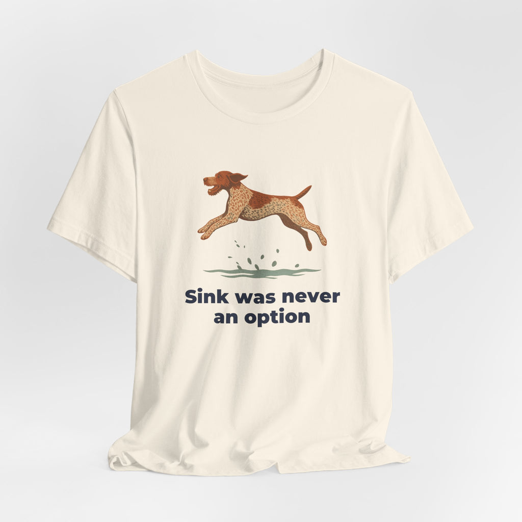 German Wirehaired Pointer Sink Was Never An Option Tee