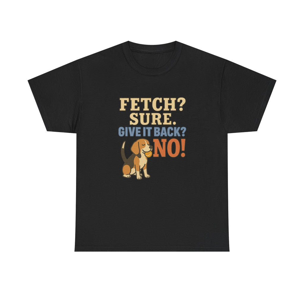 Fetch? Sure. Give It Back? No! - Funny Beagle Tee