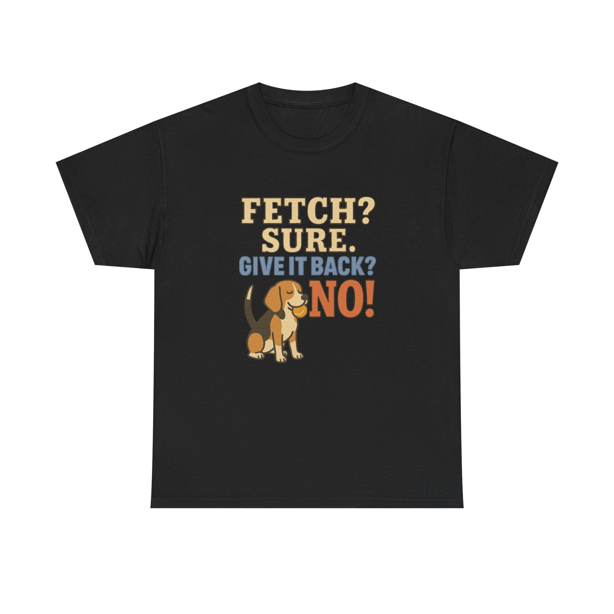 Fetch? Sure. Give It Back? No! - Funny Beagle Tee
