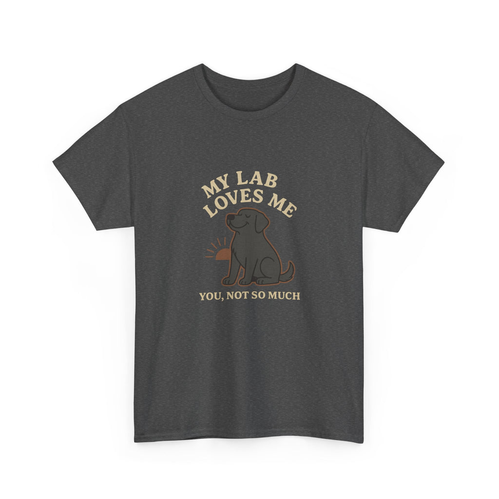 My Black Lab Loves Me, You Not So Much - Funny Black Lab Tee