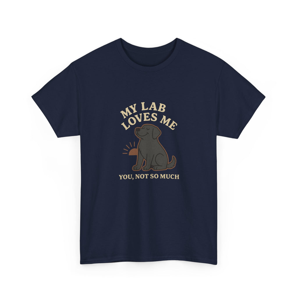 My Black Lab Loves Me, You Not So Much - Funny Black Lab Tee