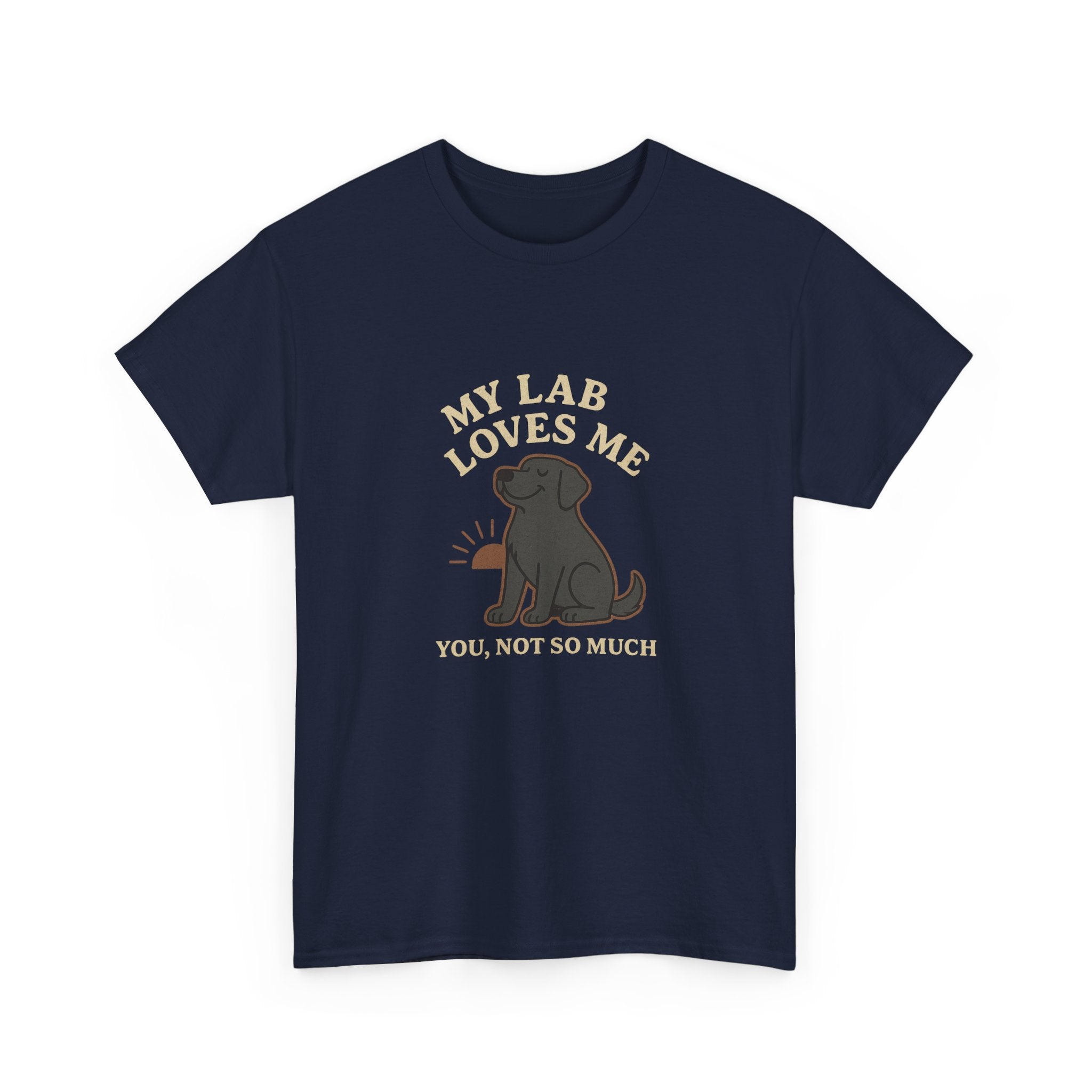 My Black Lab Loves Me, You Not So Much - Funny Black Lab Tee