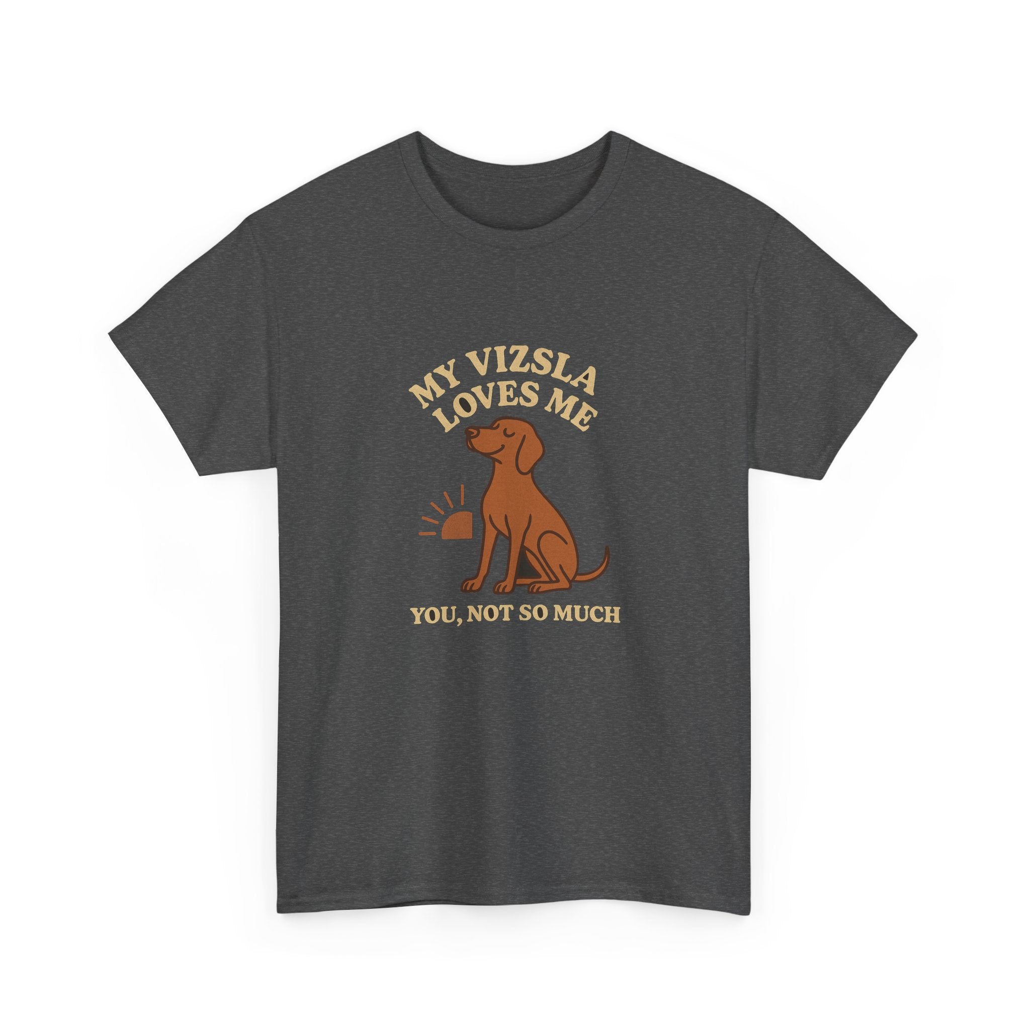 My Vizsla Loves Me, You Not So Much - Funny Vizsla Tee