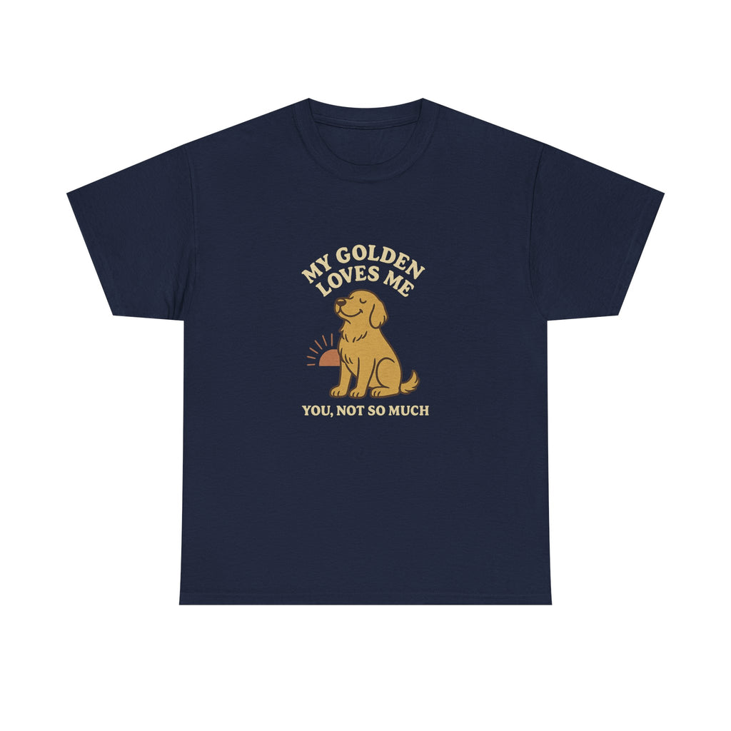 My Golden Retriever Loves Me, You Not So Much - Funny Golden Retriever Tee