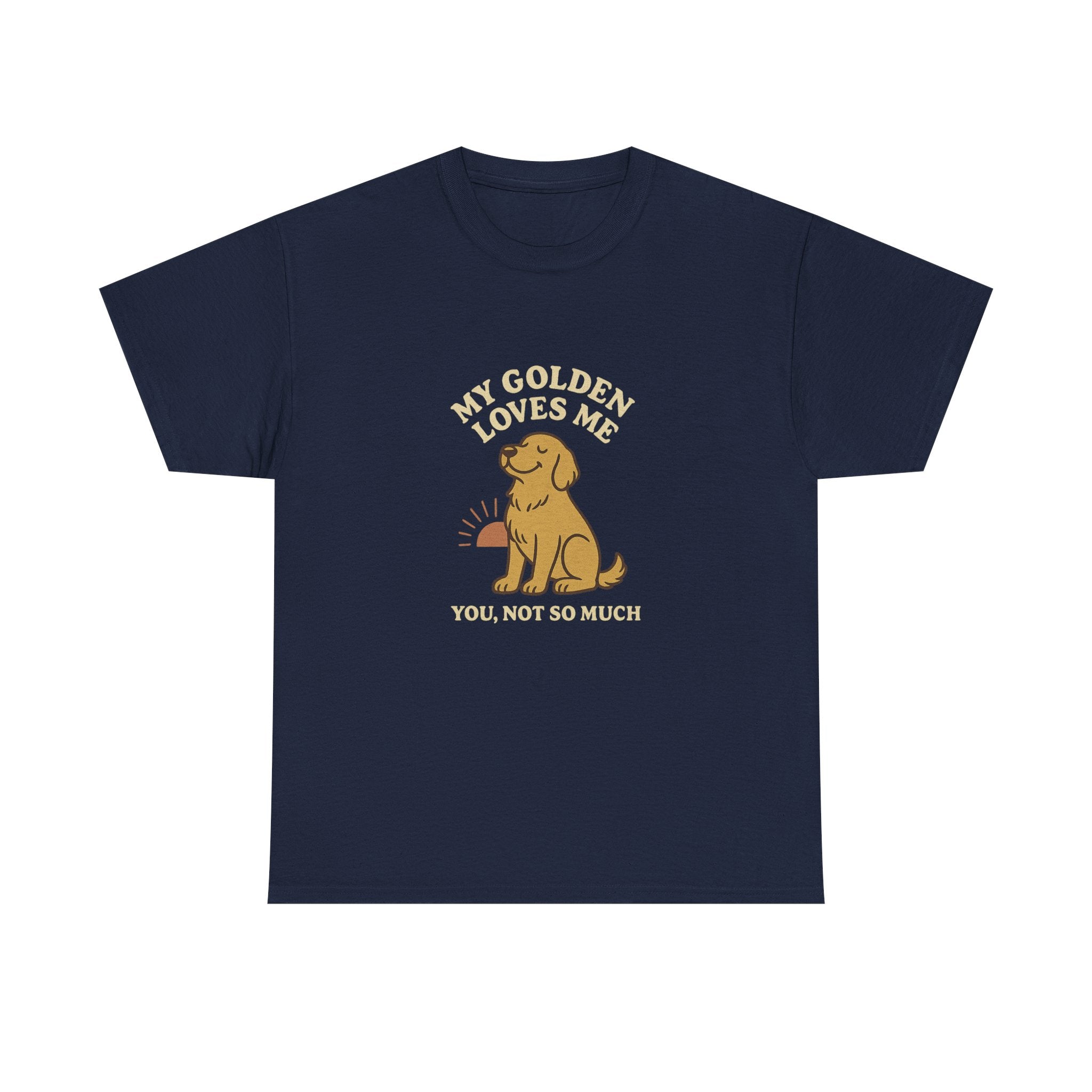 My Golden Retriever Loves Me, You Not So Much - Funny Golden Retriever Tee
