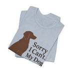 Sorry I Can't. My Dog Said No. Brittany Tee