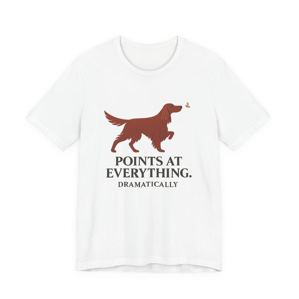 Irish Setter Points at Everything Dramatically Tee