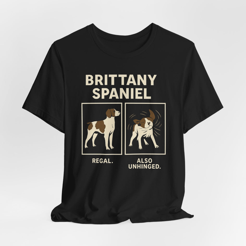 Brittany Spaniel Regal. Also Unhinged. Tee