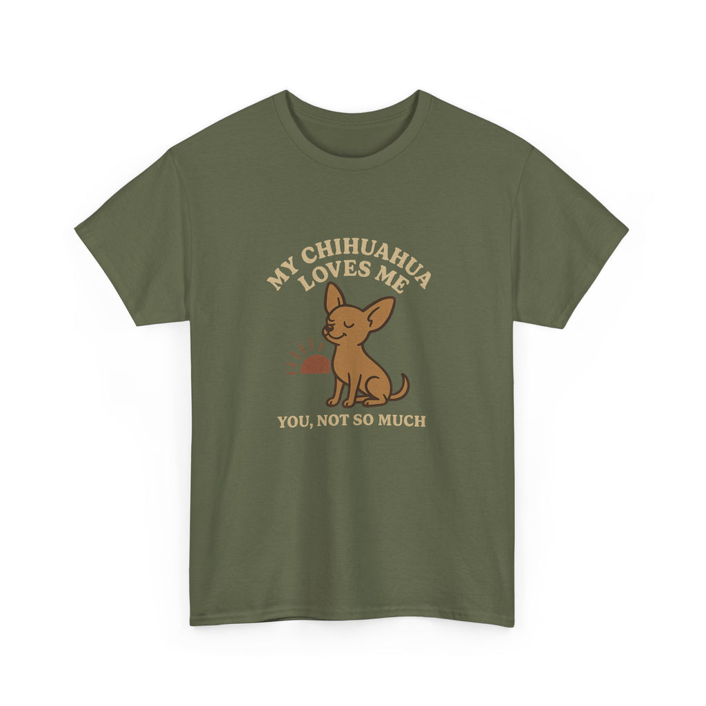My Chihuahua Loves Me, You Not So Much - Funny Chihuahua Tee