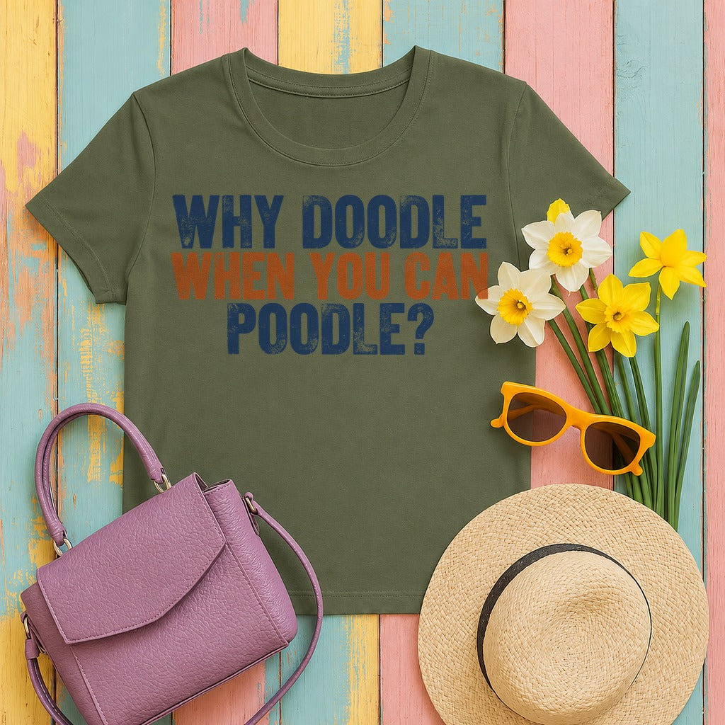 Why Doodle? Poodle Humor T-Shirt in Military Green