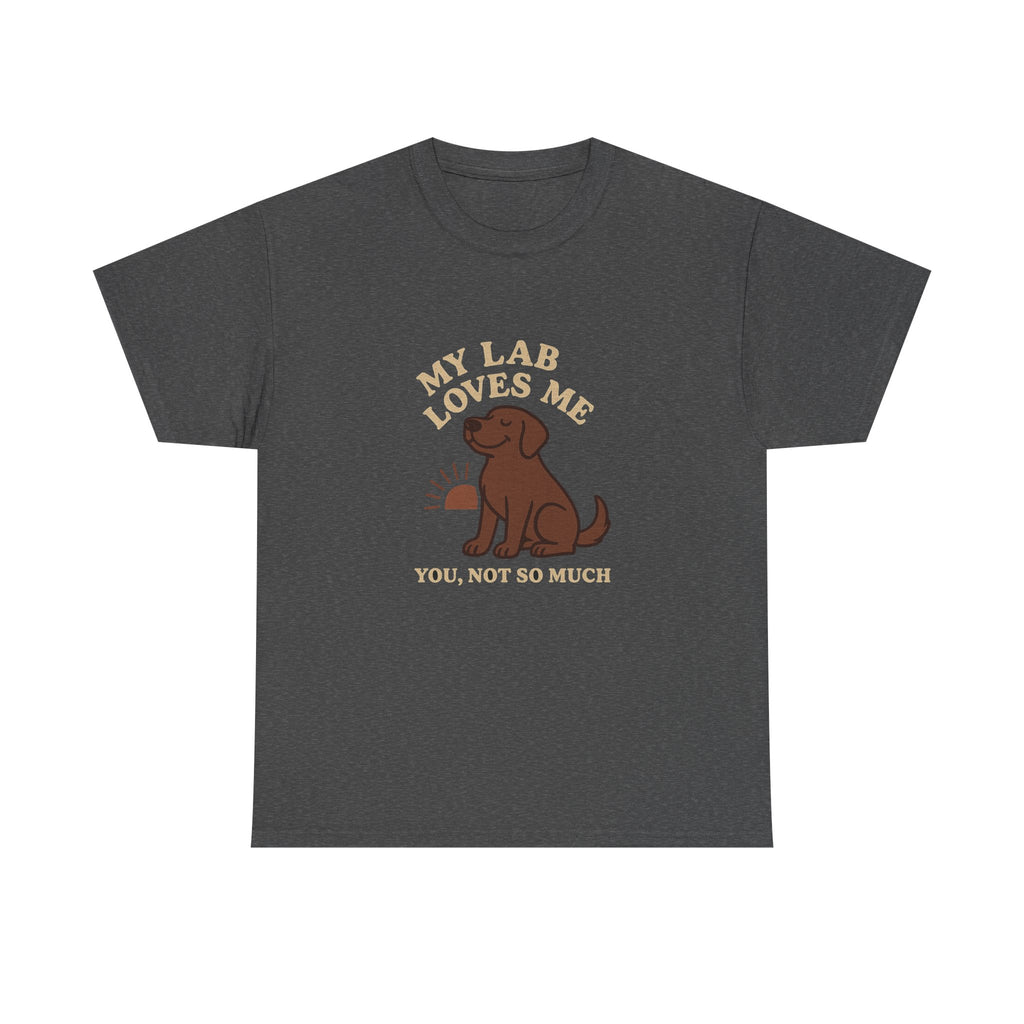 My Chocolate Lab Loves Me, You Not So Much - Funny Chocolate Lab Tee