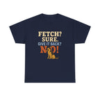 Fetch? Sure. Give It Back? No! - Funny German Shepherd Tee