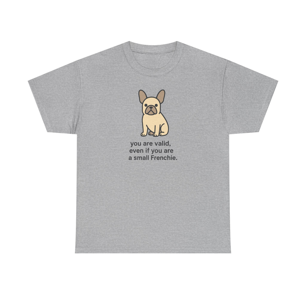 You Are Valid Even If A Small Frenchie Design T-Shirt
