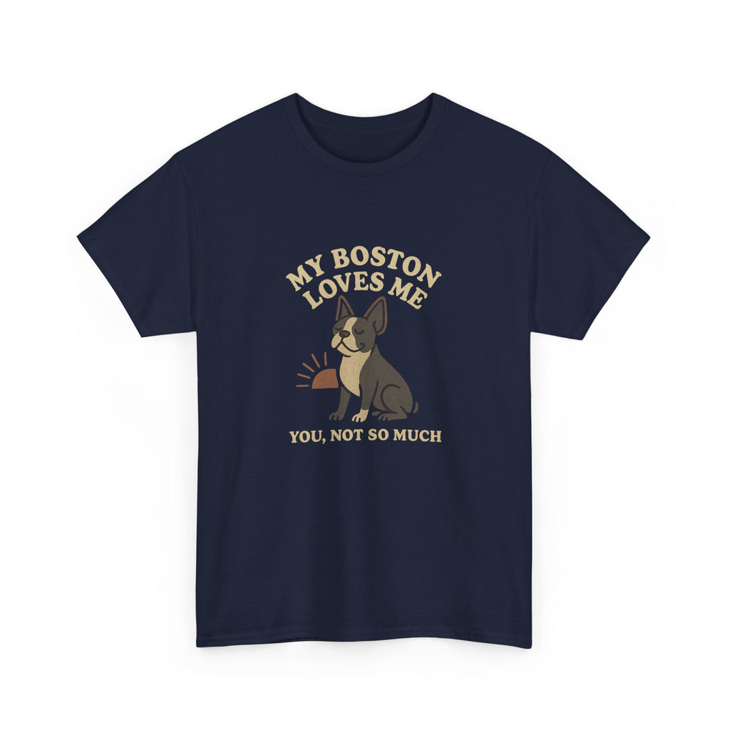 My Boston Terrier Loves Me, You Not So Much - Funny Boston Terrier Tee
