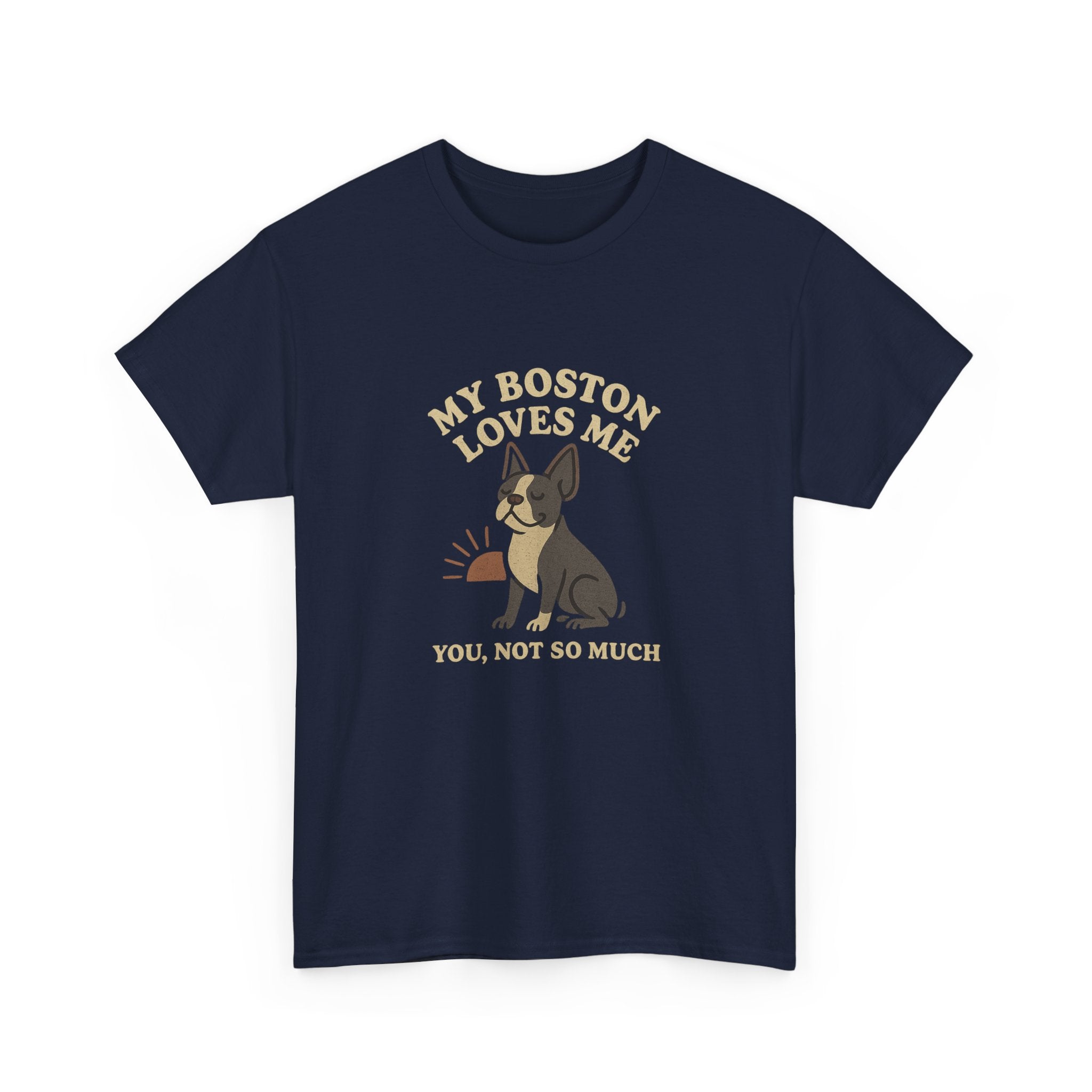 My Boston Terrier Loves Me, You Not So Much - Funny Boston Terrier Tee