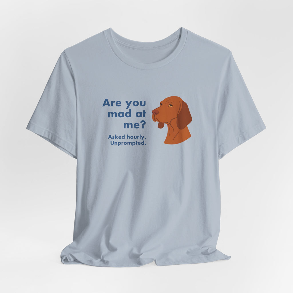 Vizsla Are You Mad at Me Tee