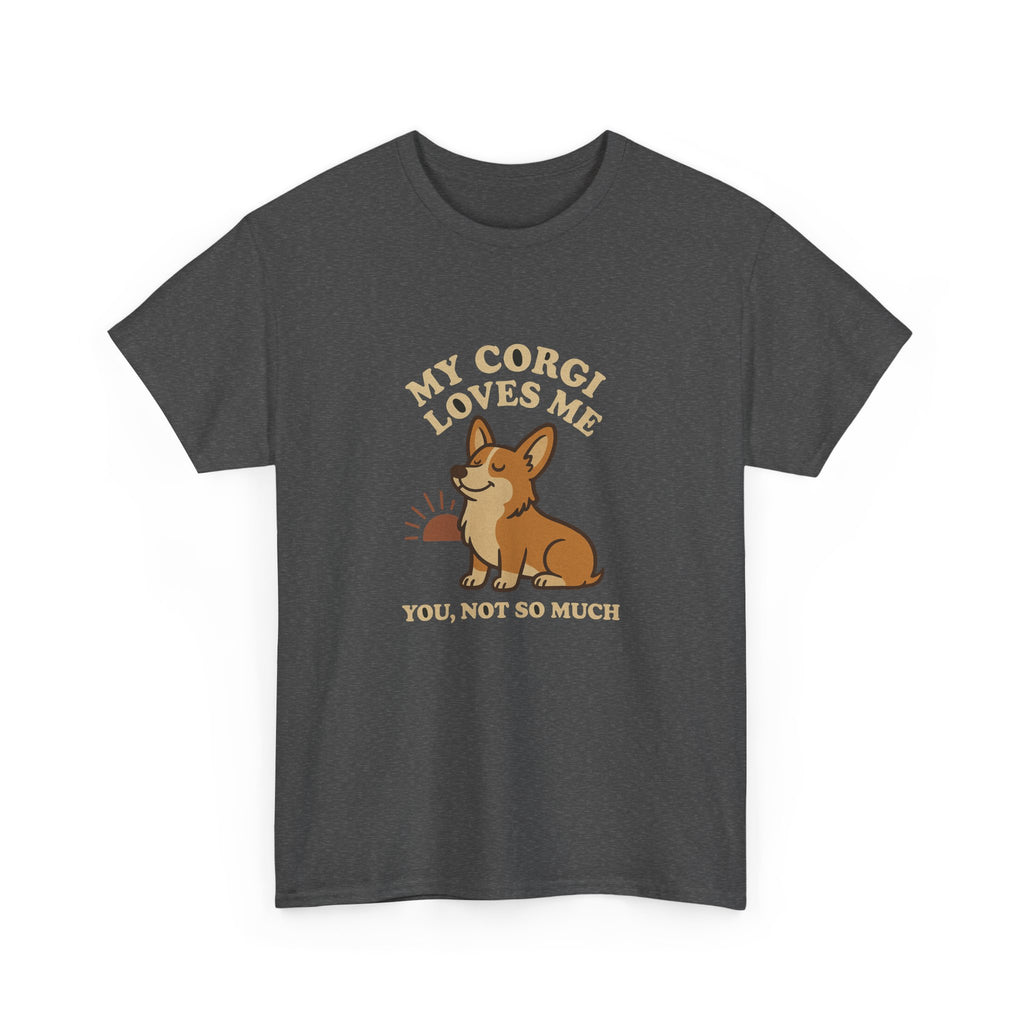 My Corgi Loves Me, You Not So Much - Funny Corgi Tee