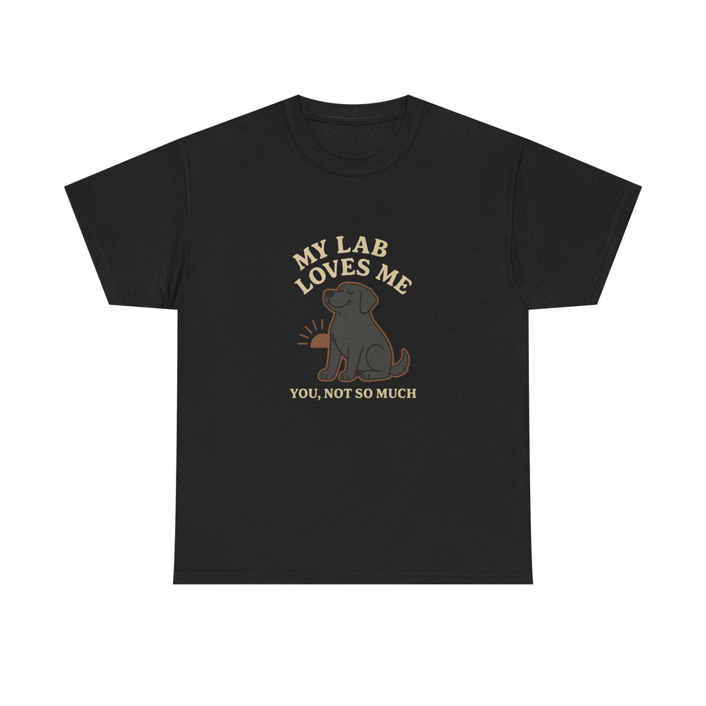My Black Lab Loves Me, You Not So Much - Funny Black Lab Tee